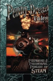 Penny Dread Tales Volume IV: Perfidious and Paranormal Punkery of Steam (Volume 4)