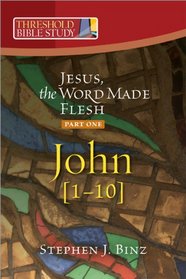 Threshold Bible Study: Jesus the Word Made Flesh-Part One: John 1-10
