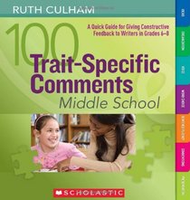 100 Trait-Specific Comments: Middle School: A Quick Guide for Giving Constructive Feedback to Writers in Grades 6-8