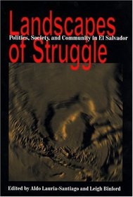 Landscapes of Struggle: Politics, Society Amd Community in El Salvador (Pitt Latin American Series)