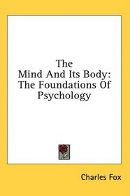 The Mind And Its Body: The Foundations Of Psychology