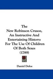 The New Robinson Crusoe, An Instructive And Entertaining History: For The Use Of Children Of Both Sexes (1789)