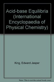 Acid-Base Equilibria (The International Encyclopedia of Physical Chemistry and Chemical Physics, Topic 15 Equilibrium Properties of Electrolyte Solutions, Volume 4)