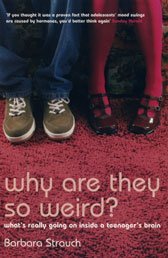Why are They So Weird?: What's Really Going on in a Teenager's Brain