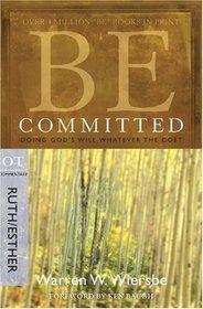 Be Committed (Ruth & Esther): Doing God's Will Whatever the Cost (The BE Series Commentary)