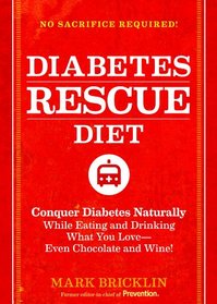 The Diabetes Rescue Diet: Conquer Diabetes Naturally While Eating and Drinking What You Love--Even Chocolate and Wine!