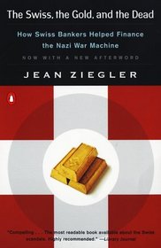 The Swiss, the Gold, and the Dead : How Swiss Bankers Helped Finance the Nazi War Machine
