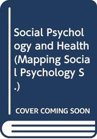 Social Psychology and Health (Mapping Social Psychology)