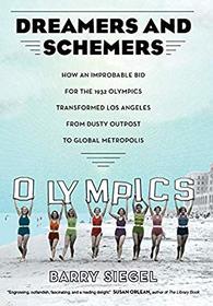 Dreamers and Schemers: How an Improbable Bid for the 1932 Olympics Transformed Los Angeles from Dusty Outpost to Global Metropolis