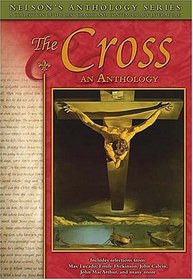 Nelson's Anthology Series: The Cross: An Anthology (Nelson's Anthology)