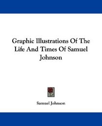Graphic Illustrations Of The Life And Times Of Samuel Johnson
