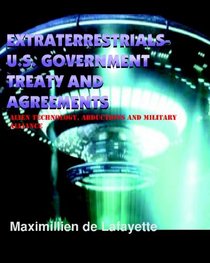 Extraterrestrials-U.S. Government Treaty And Agreements: Alien Technology, Abductions And Military Alliance