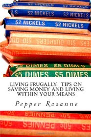 LIVING FRUGALLY:  Tips on Saving Money and Living within Your Means