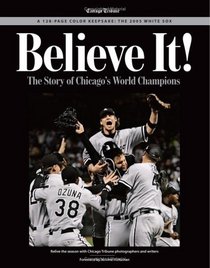 Believe It: The Story of the Chicago White Sox 2005 World Series Champions