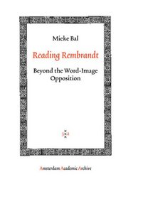 Reading Rembrandt: Beyond the Word-Image Opposition (Amsterdam University Press - Amsterdam Archaeological Studies)