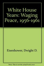 White House Years: Waging Peace, 1956-1961