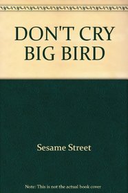 DON'T CRY, BIG BIRD (Sesame Street Start-To-Read Book)