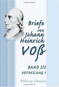 Briefe von Johann Heinrich Vo: Band III. Abtheilung 1 (German Edition)