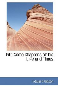 Pitt: Some Chapters of his Life and Times