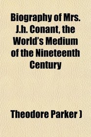 Biography of Mrs. J.h. Conant, the World's Medium of the Nineteenth Century
