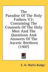 The Paradise Of The Holy Fathers V2: Containing The Counsels Of The Holy Men And The Questions And Answers Of The Ascetic Brethren (1907)
