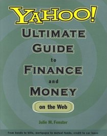 Yahoo! Ultimate Guide to Finance and Money on the Web  from bonds to bills, mortgages to mutual funds, credit to car loans