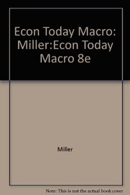 Econ Today Macro: Miller:Econ Today Macro 8e