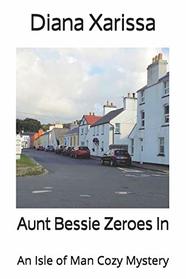 Aunt Bessie Zeroes In (An Isle of Man Cozy Mystery)