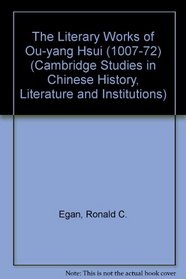 The Literary Works of Ou-yang Hsui (1007-72) (Cambridge Studies in Chinese History, Literature and Institutions)