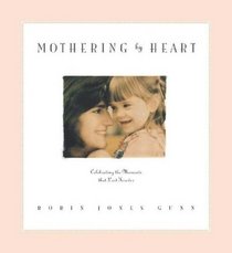 Mothering by Heart : Celebrating the Moments That Last Forever