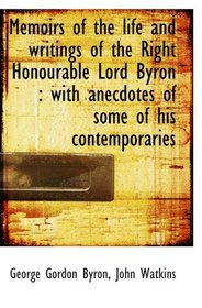 Memoirs of the life and writings of the Right Honourable Lord Byron : with anecdotes of some of his