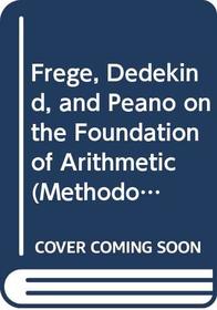 Frege, Dedekind, and Peano on the Foundation of Arithmetic (Methodology and Science Foundation : No. 2)