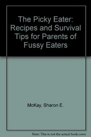 The Picky Eater: Recipes and Survival Tips for Parents of Fussy Eaters