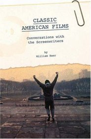 Classic American Films: Conversations with the Screenwriters