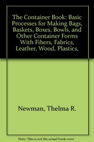The Container Book: Basic Processes for Making Bags, Baskets, Boxes, Bowls, and Other Container Forms With Fibers, Fabrics, Leather, Wood, Plastics,