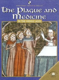The Plague And Medicine In the Middle Ages (World Almanac Library of the Middle Ages)