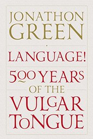 Language!: Five Hundred Years of the Vulgar Tongue