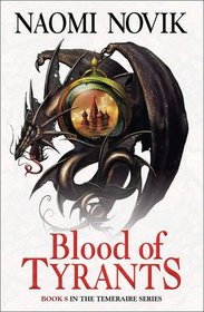 Blood of Tyrants (Temeraire, Bk 8)