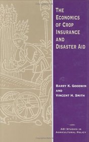 The Economics of Crop Insurance and Disaster Aid (Aei Studies in Agricultural Policy)