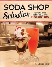 Soda Shop Salvation: Recipes and Stories from the Sweeter Side of Prohibition