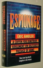 Espionage: Three Great Spy Novels in One Volume: A Coffin For Dimitrios, Judgement On Deltchev and Passage of Arms