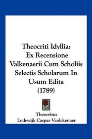 Theocriti Idyllia: Ex Recensione Valkenaerii Cum Scholiis Selectis Scholarum In Usum Edita (1789) (Latin Edition)