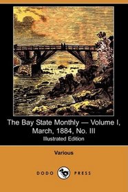 The Bay State Monthly - Volume I, March, 1884, No. III (Illustrated Edition) (Dodo Press)
