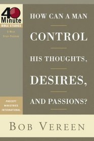 How Can a Man Control His Thoughts, Desires, and Passions? (40-Minute Bible Studies)