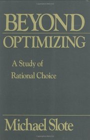 Beyond Optimizing : a Study of Rational Choice