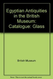 Egyptian Antiquities in the British Museum: Catalogue: Glass