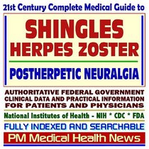 21st Century Complete Medical Guide to Shingles, Herpes Zoster, Postherpetic Neuralgia (PHN), Authoritative Government Documents, Clinical References, ... for Patients and Physicians (CD-ROM)