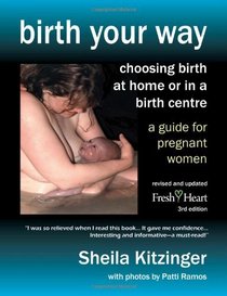 Birth Your Way: Choosing birth at home or in a birth centre (Fresh Heart Books for Better Birth)