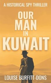 Our Man In Kuwait: A tense historical spy thriller based on true events behind 1960s Cold War espionage in the Middle East (Spy Thriller Series)