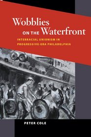 Wobblies on the Waterfront: Interracial Unionism in Progressive-Era Philadelphia (Working Class in American History)